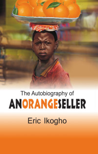 Eric Ikogho — The Autobiography of an Orange Seller