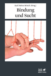 Karl Heinz Brisch; — Bindung und Sucht