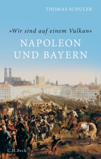 Schuler, Thomas — Napoleon und Bayern · 'Wir sind auf einem Vulkan'