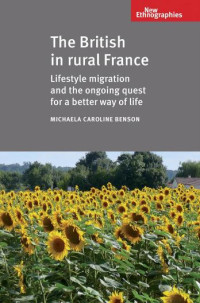 Michaela Benson — The British in Rural France: Lifestyle migration and the ongoing quest for a better way of life