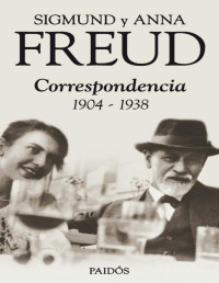 Sigmund Freud & Anna Freud [Freud, Sigmund] — Sigmund y Anna Freud. Correspondencia 1904-1938 (Spanish Edition)