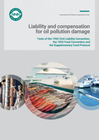 Published by the International Oil Pollution Compensation Funds. — Liability and compensation for oil pollution damage