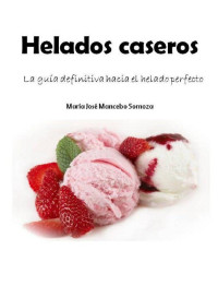 María José Mancebo — Helados Caseros: La guía definitiva hacia el helado perfecto (Spanish Edition)