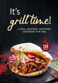 Zoe Moore — It's Grill Time!: A Grill Masters' Certified Cookbook for BBQ