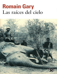 Romain Gary — Las Raíces Del Cielo