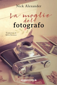 Nick Alexander — La moglie del fotografo (Italian Edition)