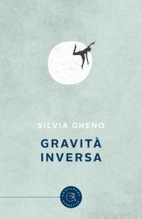 Silvia Gheno — Gravità Inversa