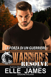 Elle James — Warrior's Resolve: La Forza Di Un Guerriero (Italian Edition)