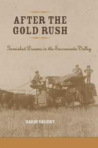 David Vaught — After the Gold Rush: Tarnished Dreams in the Sacramento Valley