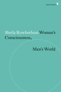 Sheila Rowbotham — Woman’s Consciousness, Man’s World