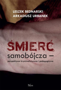 Leszek Bednarski, Arkadiusz Urbanek — Śmierć samobójcza – perspektywa kryminalistyczna i pedagogiczna