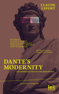 Claude Lefort Jennifer Rushworth, Christiane Frey — Dante’s Modernity: An Introduction to the Monarchia