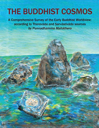 Punnadhammo Mahathero — The Buddhist Cosmos: A Comprehensive Survey of the Early Buddhist Worldview; According to Theravāda and Sarvāstivāda Sources