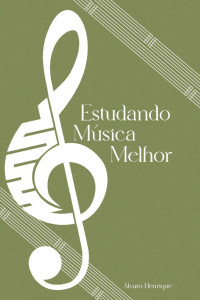 Alvaro Henrique Santos — Estudando Música Melhor