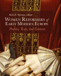 Kirsi I. Stjerna; — Women Reformers of Early Modern Europe: Profiles, Texts, and Contexts