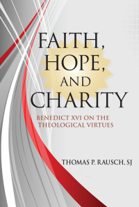 Thomas P. Rausch — Faith, Hope, and Charity: Benedict XVI on the Theological Virtues