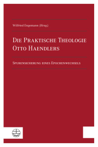 Wilfried Engemann; — Die Praktische Theologie Otto Haendlers