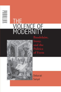 Debarati Sanyal — The Violence of Modernity: Baudelaire, Irony, and the Politics of Form