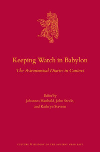 Haubold, Johannes;Steele, John;Stevens, Kathryn; — Keeping Watch in Babylon: The Astronomical Diaries in Context