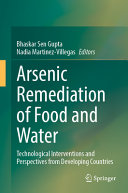 Bhaskar Sen Gupta, Nadia Martinez-Villegas — Arsenic Remediation of Food and Water: Technological Interventions and Perspectives from Develo** Countries