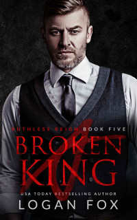 Fox, Logan — A Broken King: A dark cartel romance (Ruthless Reign Book 5)