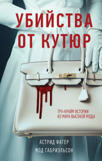 Мод Габриэльсон & Астрид Фагер — Убийства от кутюр. Тру-крайм истории из мира высокой моды