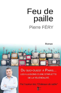 Pierre Fery — Feu de paille: Du sud Ouest à Paris, les illusions d'une starlette de la téléréalité