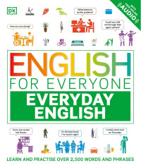 DK — English for Everyone Everyday English: Learn and Practice Over 1,500 Words and Phrases