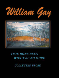 William Gay — Time Done Been Won't Be No More