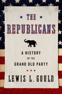 Gould, Lewis L.; — The Republicans: A History of the Grand Old Party