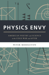 Peter Middleton — Physics Envy: American Poetry and Science in the Cold War and After