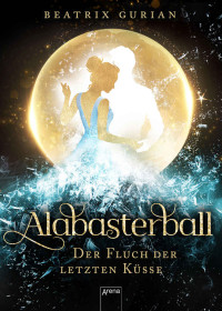 Gurian, Beatrix [Gurian, Beatrix] — Alabasterball · Der Fluch der letzten Küsse