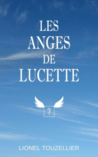 Lionel Touzellier [TOUZELLIER, LIONEL] — Les anges de Lucette