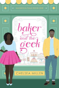 Chelsea Millen [Millen, Chelsea] — Baker & The Geek: A Steamy Small Town Romance (Magnolia Falls Book 1)