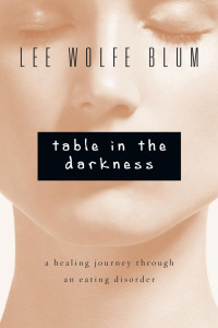 Lee Wolfe Blum — Table in the Darkness: A Healing Journey Through an Eating Disorder