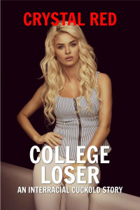 Crystal Red — College Loser: An Interracial Cuckold Story