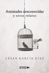 César García Díaz — Amistades desconocidas y otros relatos