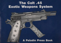 Paladin Press — The Colt .45 Exotic Weapons System - Paladin Press