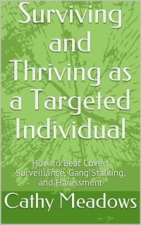 Meadows, Cathy — Surviving and Thriving as a Targeted Individual: A 25 Page Booklet About How to Beat Covert Surveillance, Gang Stalking, and Harassment