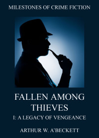 Arthur William A'Beckett — Fallen Among Thieves I: A Legacy Of Vengeance