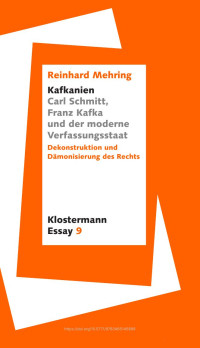 Reinhard Mehring — "Kafkanien". Carl Schmitt, Franz Kafka und der moderne Verfassungsstaat. Dekonstruktion und Dämonisierung des Rechts