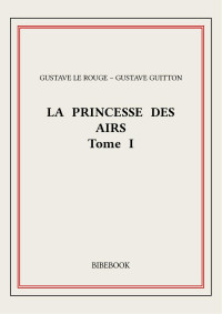 Gustave Le Rouge, Gustave Guitton — La Princesse des Airs I