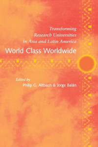 edited by Philip G. Altbach & Jorge Balán — World Class Worldwide: Transforming Research Universities in Asia and Latin America