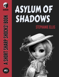 Stephanie Ellis — Asylum Of Shadows (Short Sharp Shocks! Book 3)