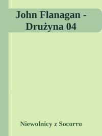 Niewolnicy z Socorro — John Flanagan - Drużyna 04