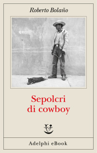 Roberto Bolano [Roberto Bolano] — Sepolcri di cowboy