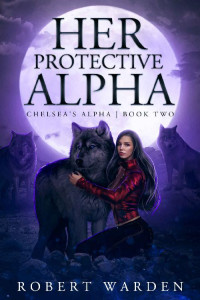 Robert Warden — Her Protective Alpha (Chelsea's Alpha Book 2)