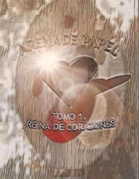 CLAUDIA IRINA ROMERO MERCADO — TOMO 1. REINA DE CORAZONES. 1. PARTE.: FEO Y HERMOSA (ARENA DE PAPEL) (Spanish Edition)
