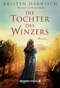 Kristen Harnisch [Harnisch, Kristen] — Die Tochter des Winzers (German Edition)