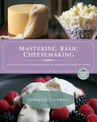 Gianaclis Caldwell — Mastering Basic Cheesemaking